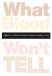 What Blood Won't Tell: A History of Race on Trial in America
